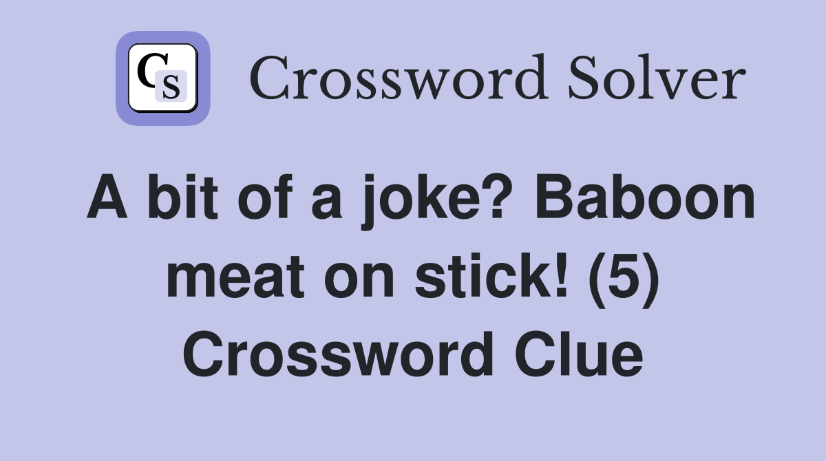 A bit of a joke? Baboon meat on stick! (5) Crossword Clue Answers